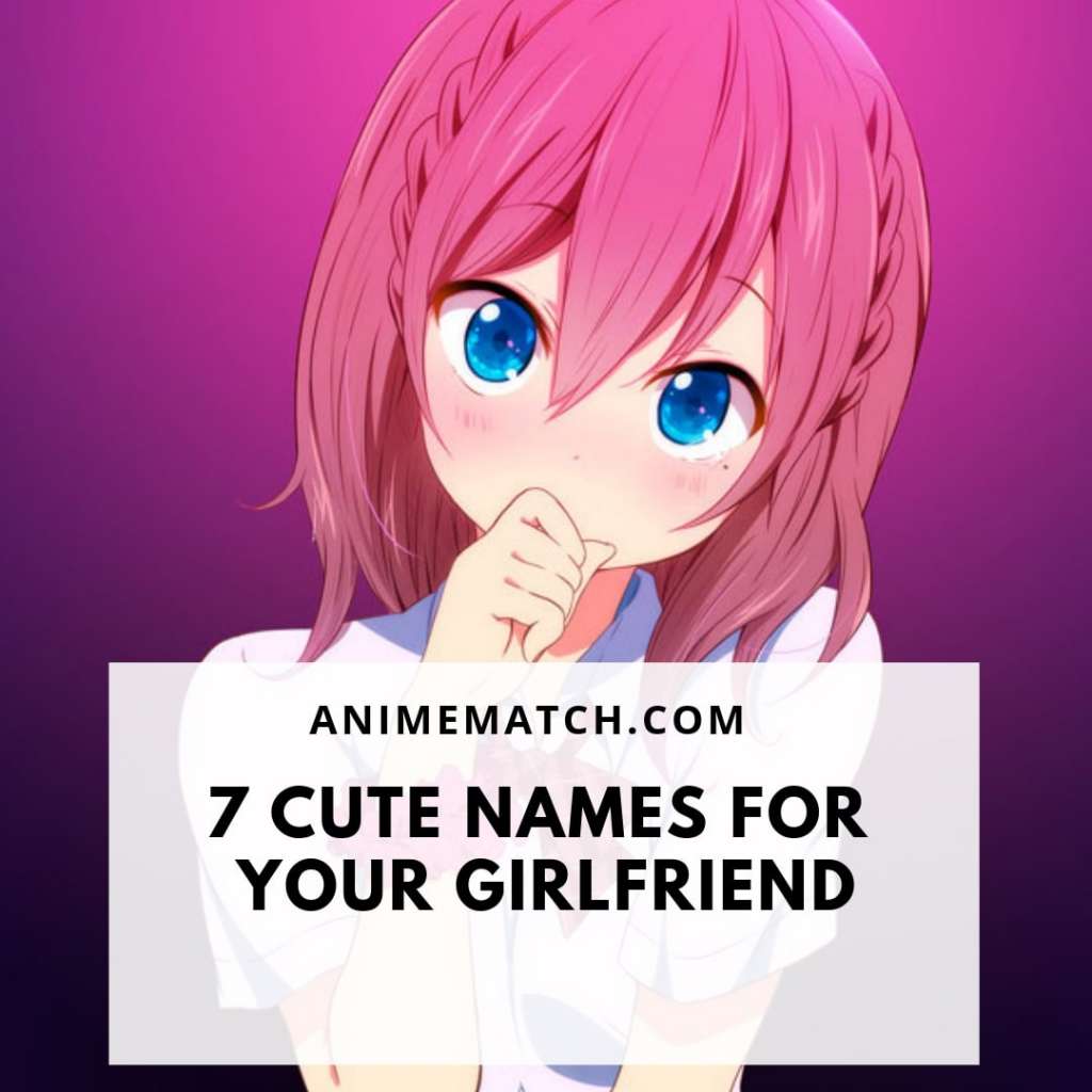 7 Cute Names For Your Girlfriend - AnimeMatch.com