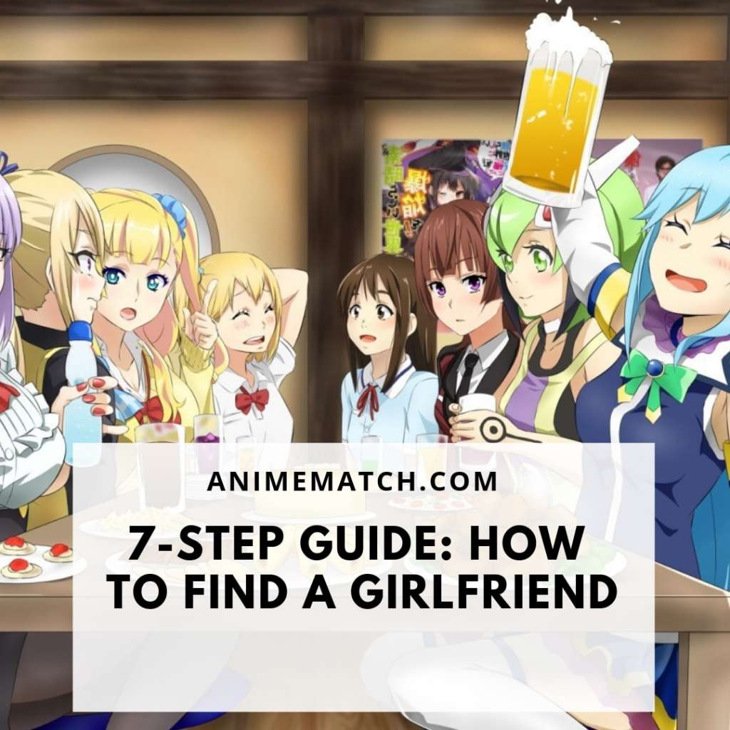 7-Step Guide: How To Find A Girlfriend - AnimeMatch.com